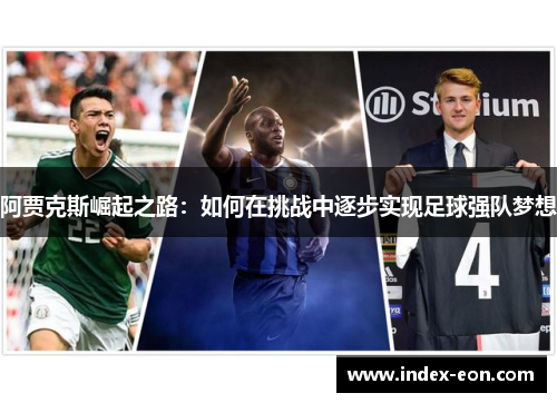 阿贾克斯崛起之路：如何在挑战中逐步实现足球强队梦想