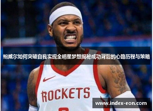 鲍威尔如何突破自我实现全明星梦想揭秘成功背后的心路历程与策略