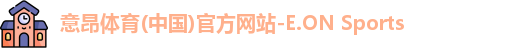 意昂体育(中国)官方网站-E.ON Sports